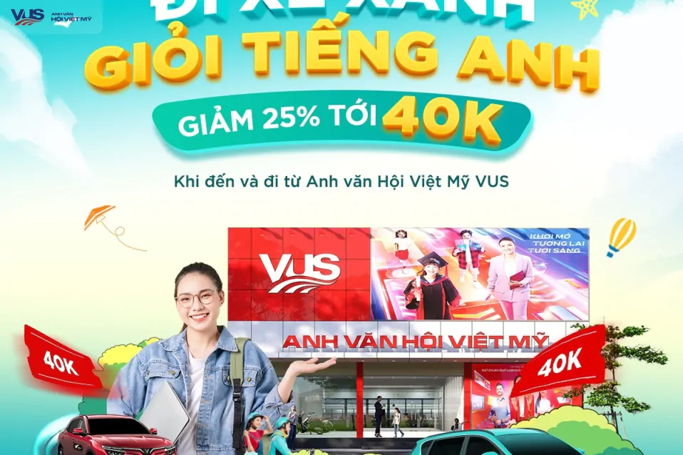 Cần đến VUS, book ngay Xanh SM  - Nâng tầm tiếng Anh, vi vu ưu đãi 25%