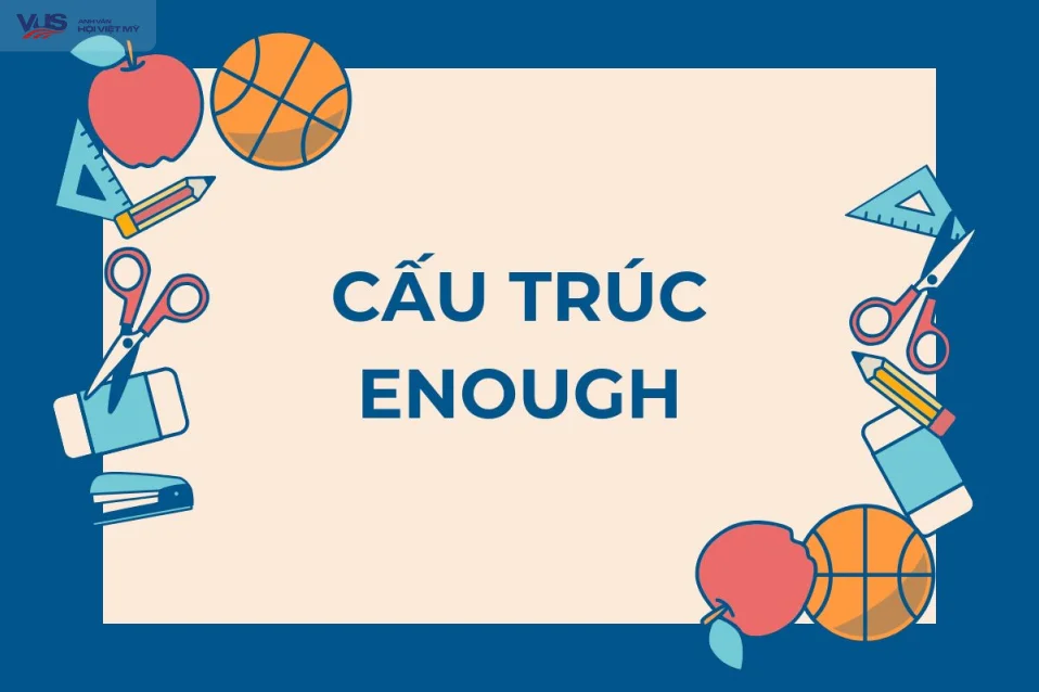 Cấu trúc enough: Công thức, ngữ cảnh sử dụng và bài tập