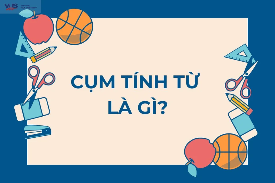 Cụm tính từ là gì? Giải mã chức năng, vị trí và cách nhận diện