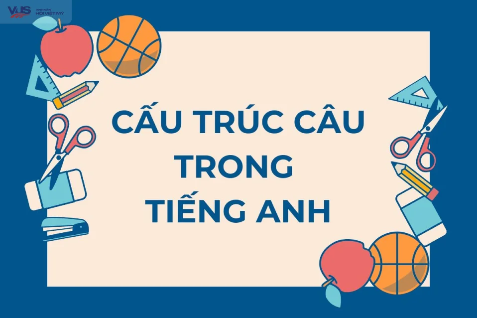 Cấu trúc câu trong tiếng Anh: Hướng dẫn chi tiết từ lý thuyết đến thực hành