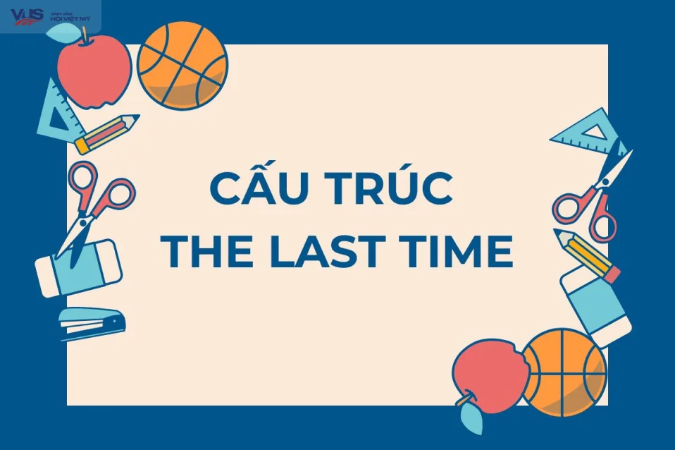 Cấu trúc the last time: Cách dùng và bài tập vận dụng