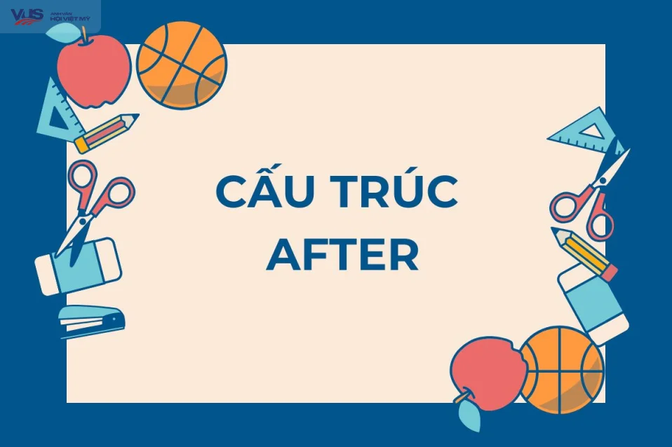 Cấu trúc after: Công thức, cách dùng kèm bài tập chi tiết