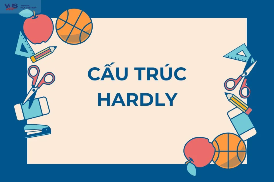 Cấu trúc hardly: Cách dùng, Các cấu trúc đồng nghĩa và bài tập thực hành