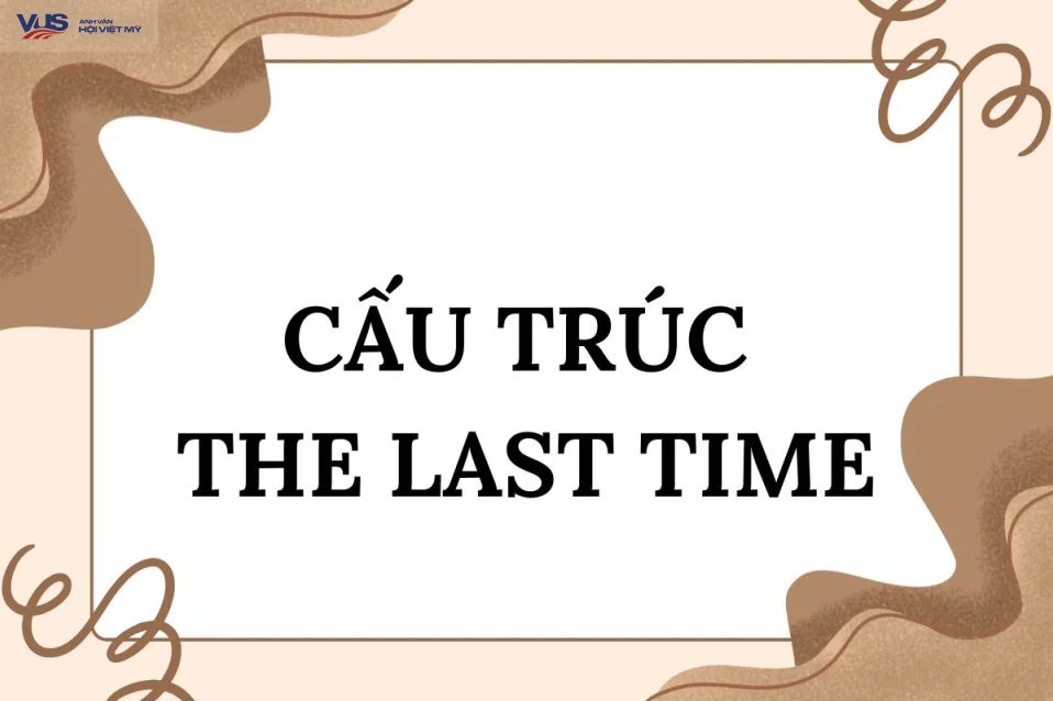 Cấu trúc the last time: Cách dùng và bài tập vận dụng