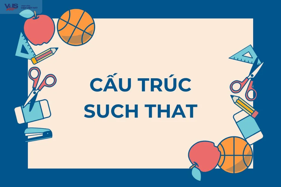 Cấu trúc such that: Định nghĩa, cách dùng và bài tập áp dụng