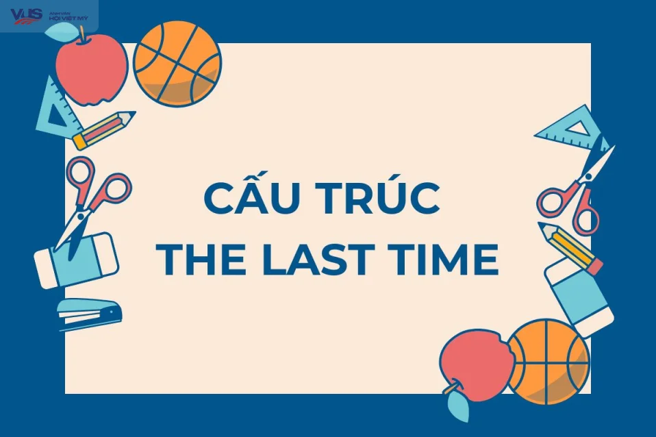 Cấu trúc the last time: Cách dùng và bài tập vận dụng