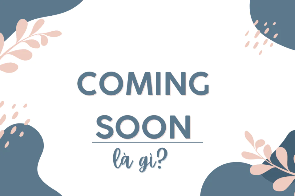 Coming soon là gì? Hiểu đúng nghĩa, cách dùng chi tiết
