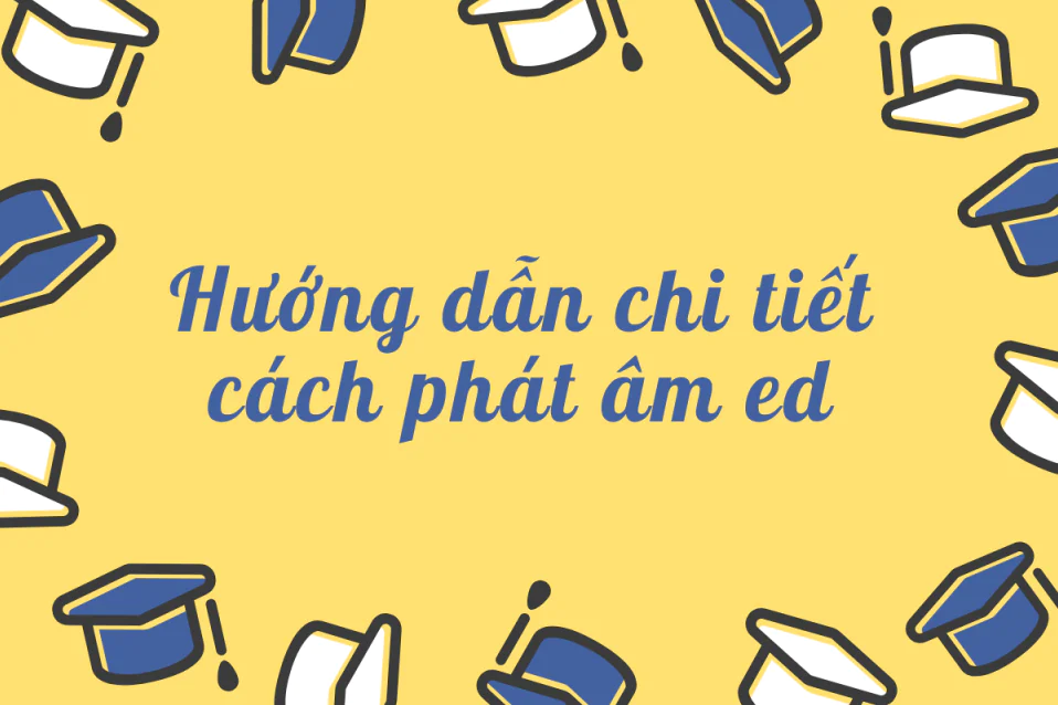 Cách phát âm ed trong tiếng Anh đầy đủ, chi tiết