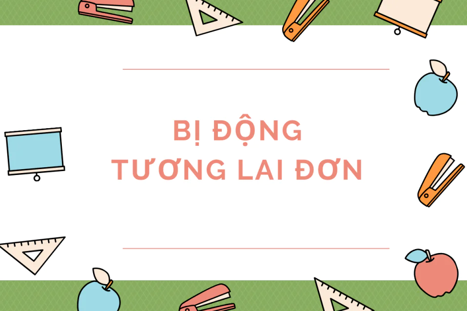 Bị động tương lai đơn: Công thức, bài tập kèm đáp án chi tiết