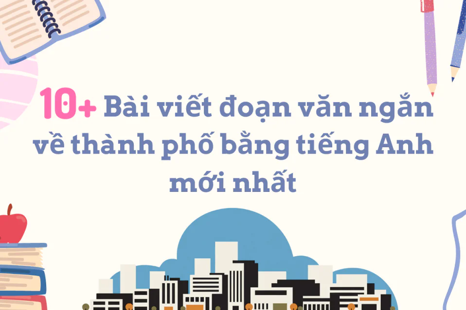10+ Bài viết đoạn văn về thành phố bằng tiếng Anh ngắn, hấp dẫn