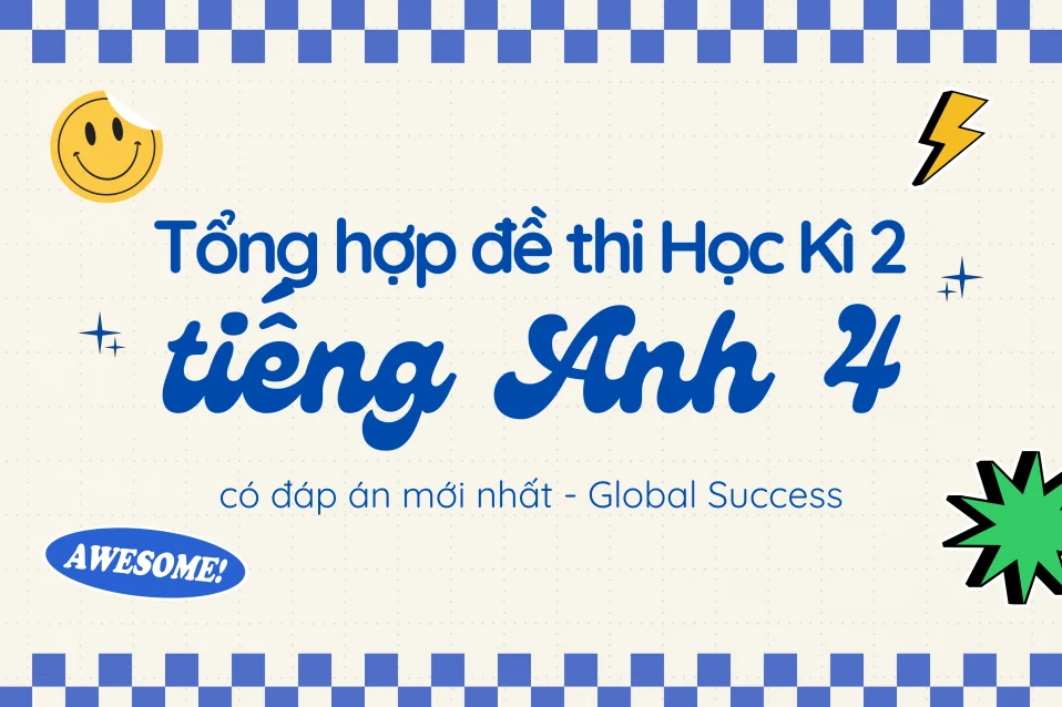 Tổng hợp đề thi cuối kì 2 lớp 4 môn tiếng Anh​ có đáp án (cập nhật 2026)