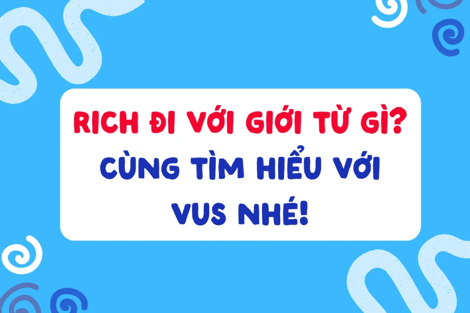 Rich + gì? Rich đi với giới từ gì? Công thức và cách dùng A-Z
