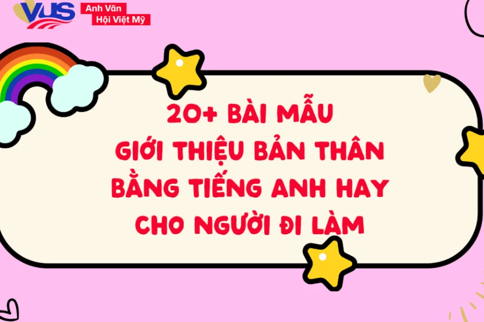 Mẫu giới thiệu bản thân bằng tiếng Anh cho người đi làm & công thức dễ áp dụng