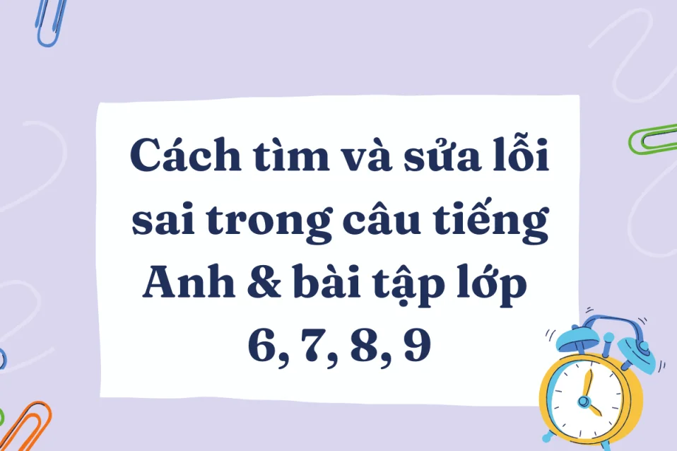Cách tìm và sửa lỗi sai trong câu tiếng Anh & bài tập lớp 6,7,8,9