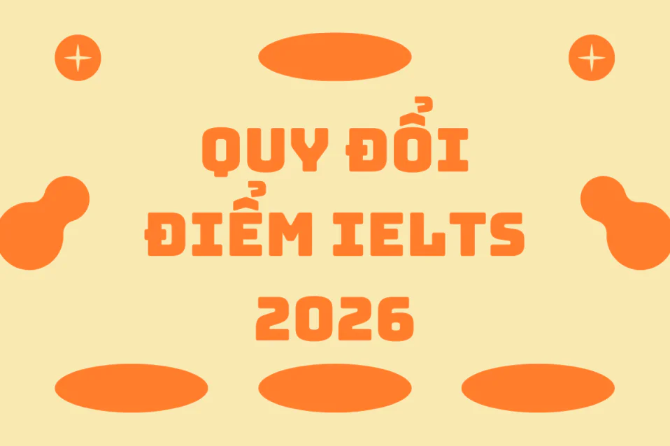 Cách quy đổi điểm IELTS sang điểm thi đại học 2026 (cập nhật mới)
