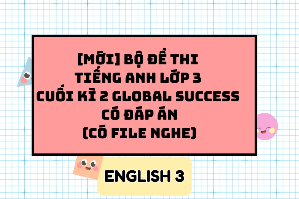 Bộ đề thi tiếng Anh lớp 3 cuối kì 2 Global Success có đáp án
