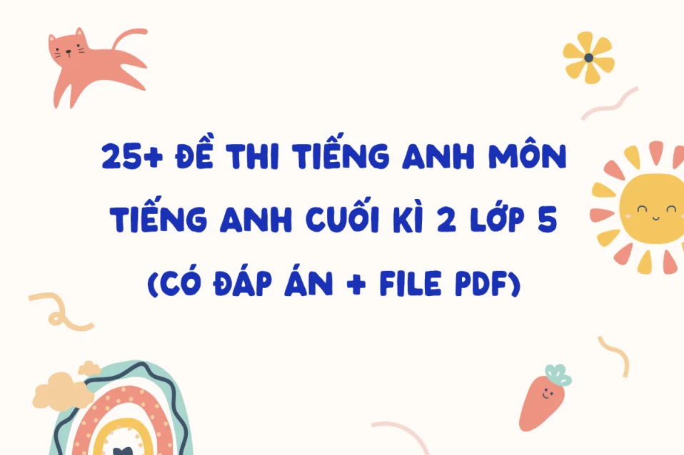 25+ Đề thi tiếng Anh cuối kì 2 lớp 5 Global Success có đáp án