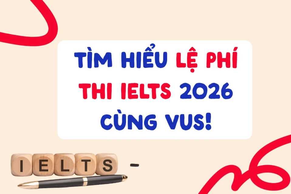 Lệ phí thi IELTS là bao nhiêu? Cập nhật bảng phí mới 2026