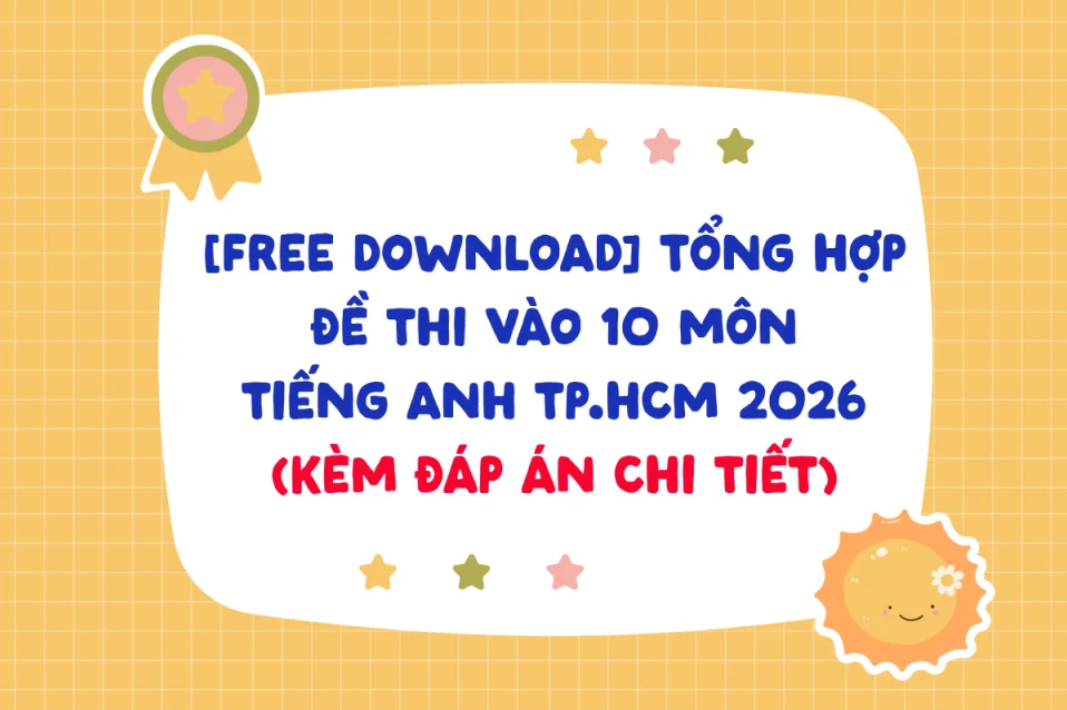 Đề thi tiếng Anh vào 10 TP.HCM các năm (đề thi thử & đề chính thức)