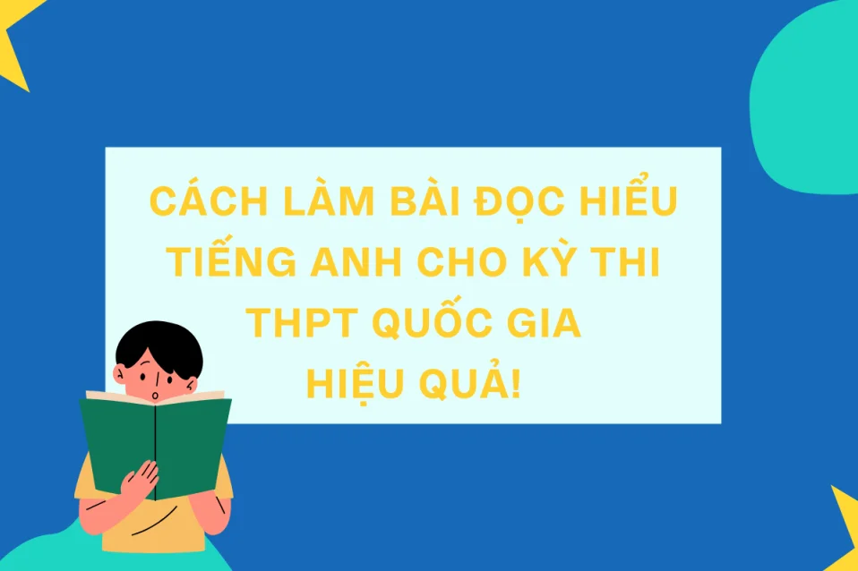 Cách làm bài đọc hiểu tiếng Anh THPT Quốc gia nhanh, chọn đúng đáp án