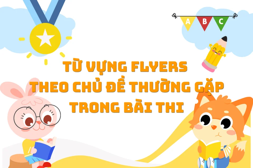 (Tải PDF miễn phí) Từ vựng Cambridge A2 Flyers theo chủ đề & bài tập