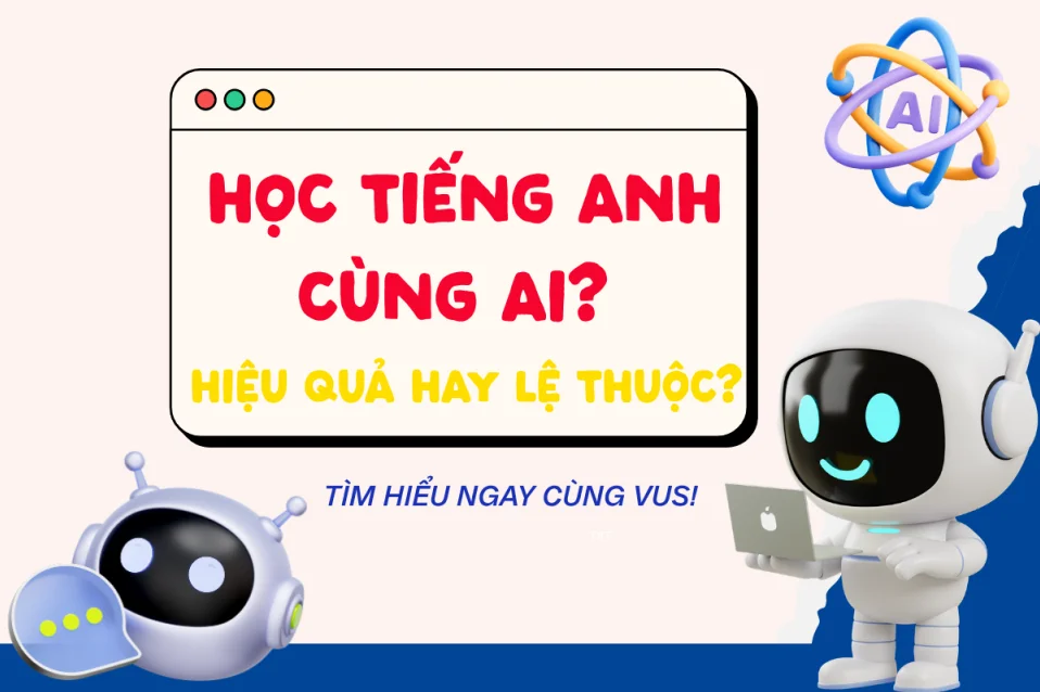 Cách học tiếng Anh với AI hiệu quả và tránh lệ thuộc công cụ
