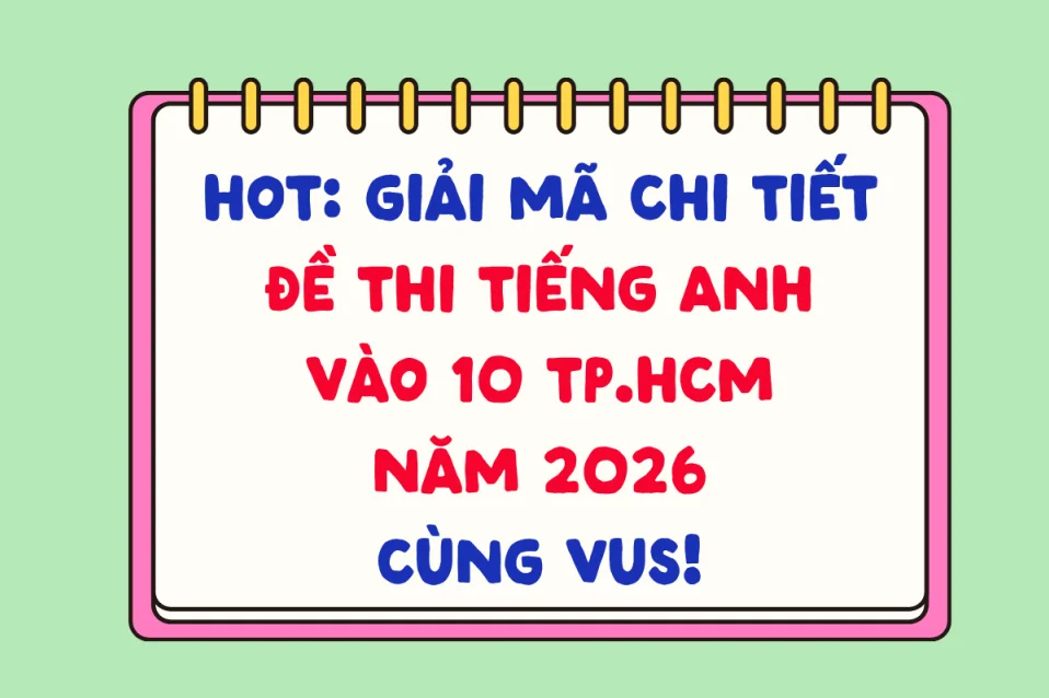 Đề thi tiếng Anh tuyển sinh lớp 10 TPHCM 2026 và đáp án chính thức