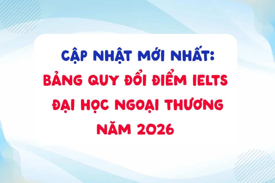 Quy đổi điểm IELTS FTU 2026: Bảng điểm, điều kiện & cách tính
