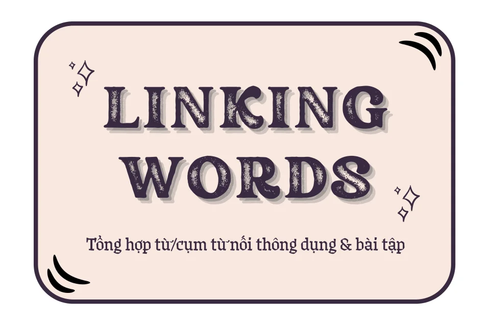 Tổng hợp từ và cụm từ nối thông dụng trong tiếng Anh, cách dùng & bài tập