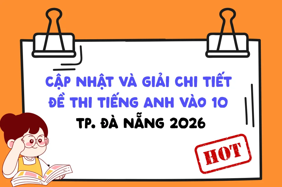 Đáp án chi tiết đề thi tiếng Anh vào 10 Đà Nẵng 2026 - 2027