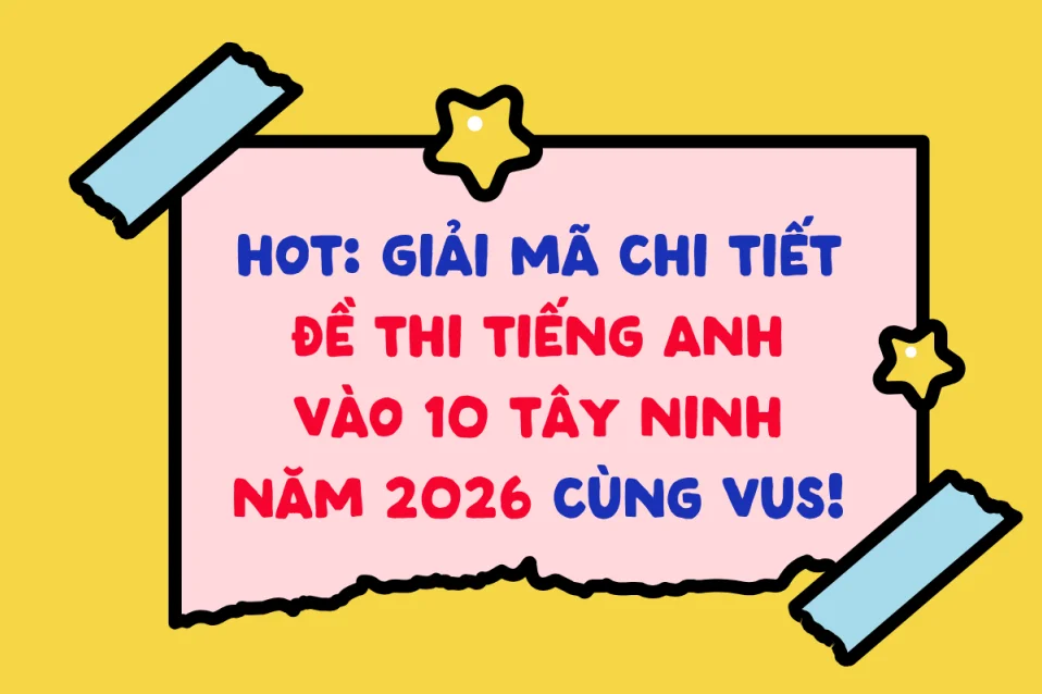 Full đáp án đề thi tiếng Anh vào 10 Tây Ninh 2026-2027
