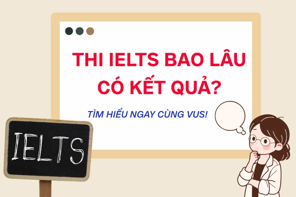 Thi IELTS bao lâu có kết quả? Các mốc thời gian cần biết