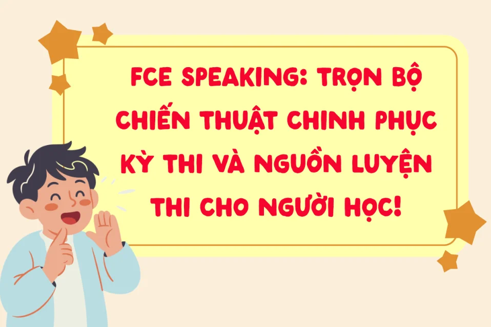 FCE Speaking: Cấu trúc đề, chiến thuật, sách, nguồn luyện online