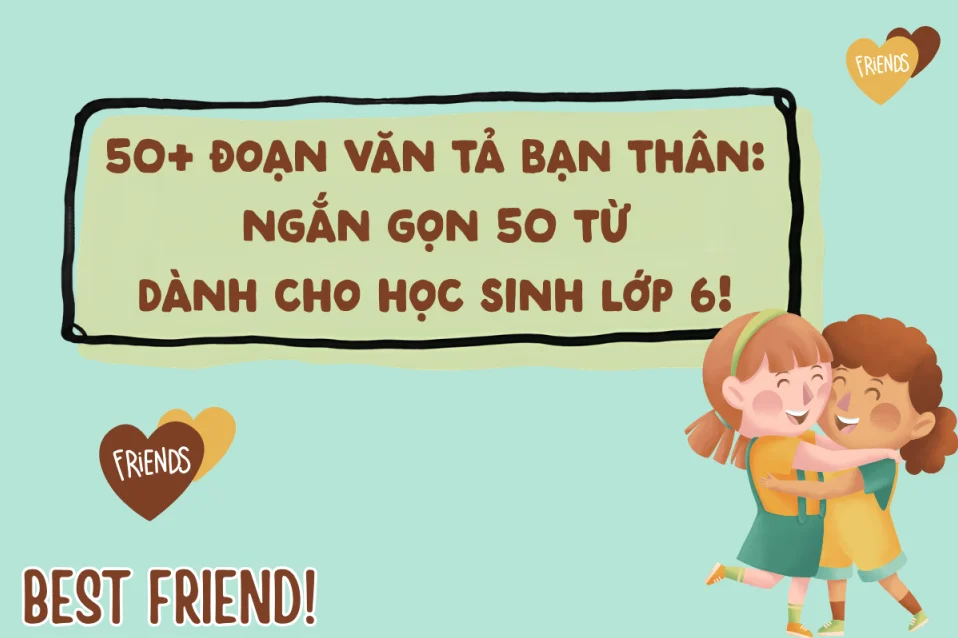 Tả bạn thân bằng tiếng Anh lớp 6: Dàn ý, từ vựng & bài mẫu ngắn gọn 50 từ