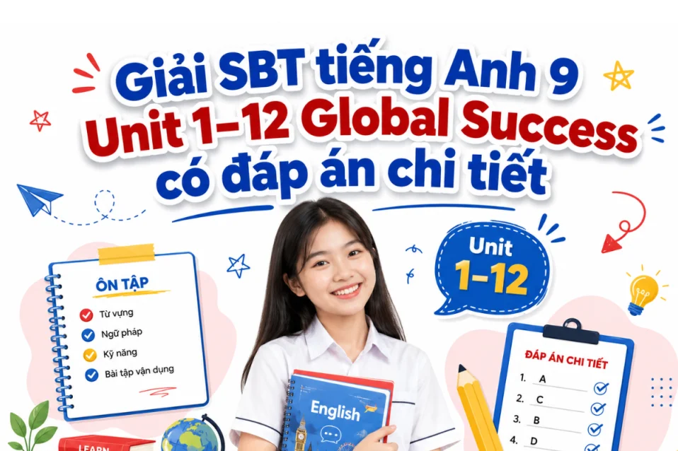 Giải SBT tiếng Anh 9 Unit 1–12 Global Success có đáp án chi tiết