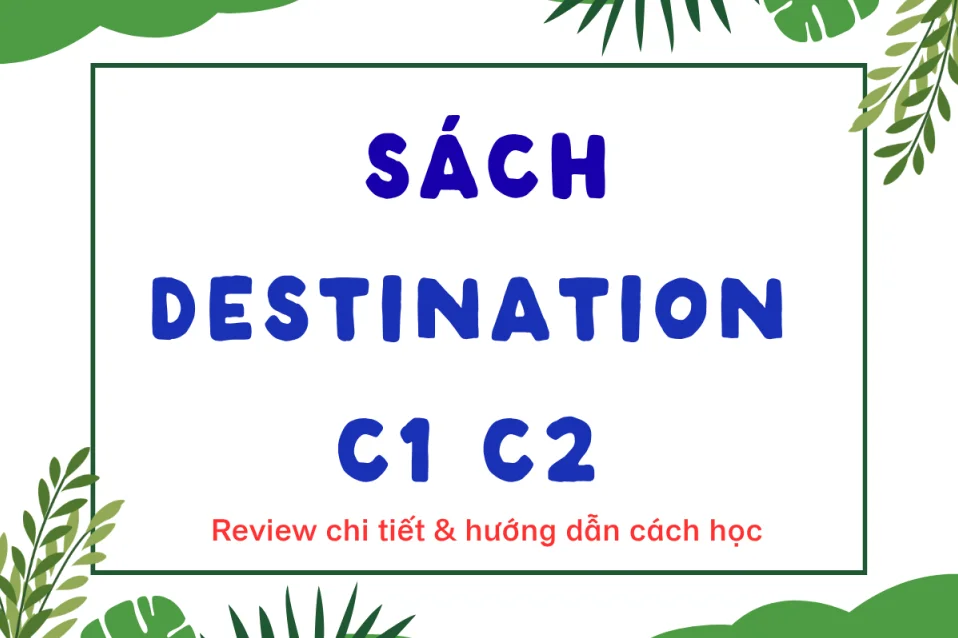 Destination C1 C2: Review chi tiết & hướng dẫn cách học hiểu quả
