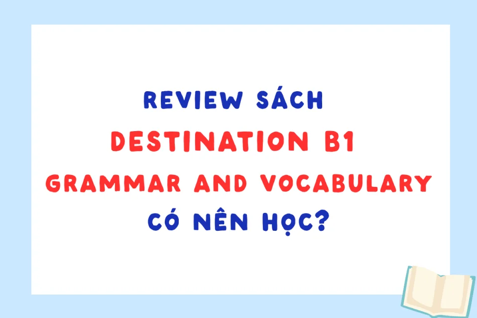 Review Destination B1 Grammar and Vocabulary & cách dùng sách hiệu quả