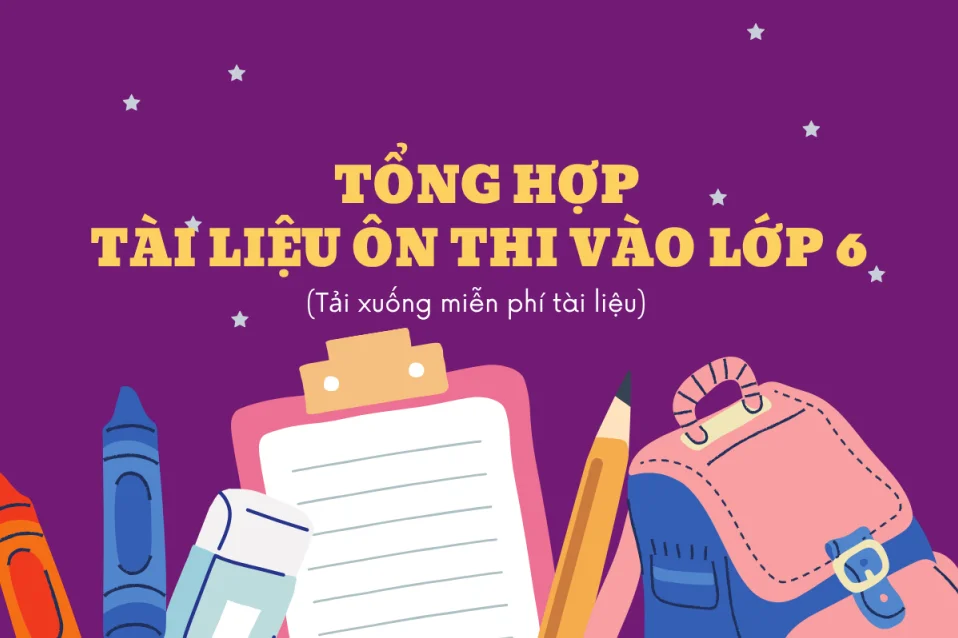 Tài liệu ôn thi vào lớp 6 môn tiếng Anh: Tổng hợp kiến thức, bài tập, đề luyện