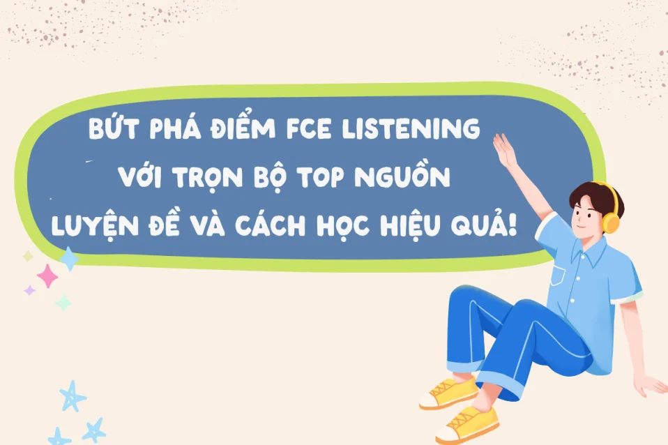 FCE Listening: Cấu trúc đề, chiến thuật và nguồn luyện online