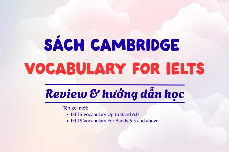 Review sách Cambridge Vocabulary for IELTS & hướng dẫn cách học hiểu quả