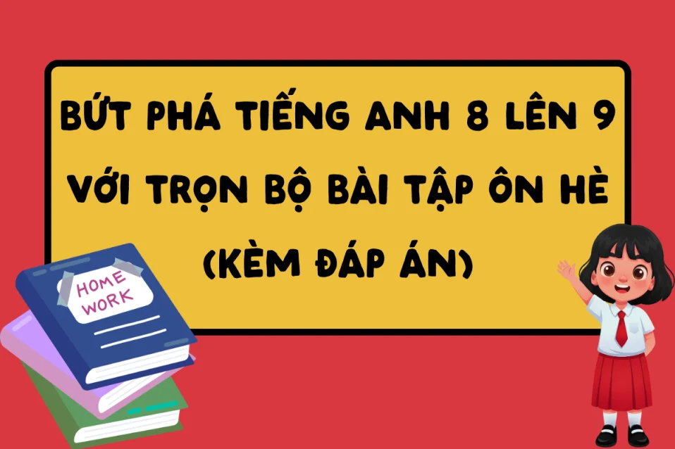 100+ bài tập ôn hè lớp 8 lên 9 môn Tiếng Anh có đáp án kèm đề luyện