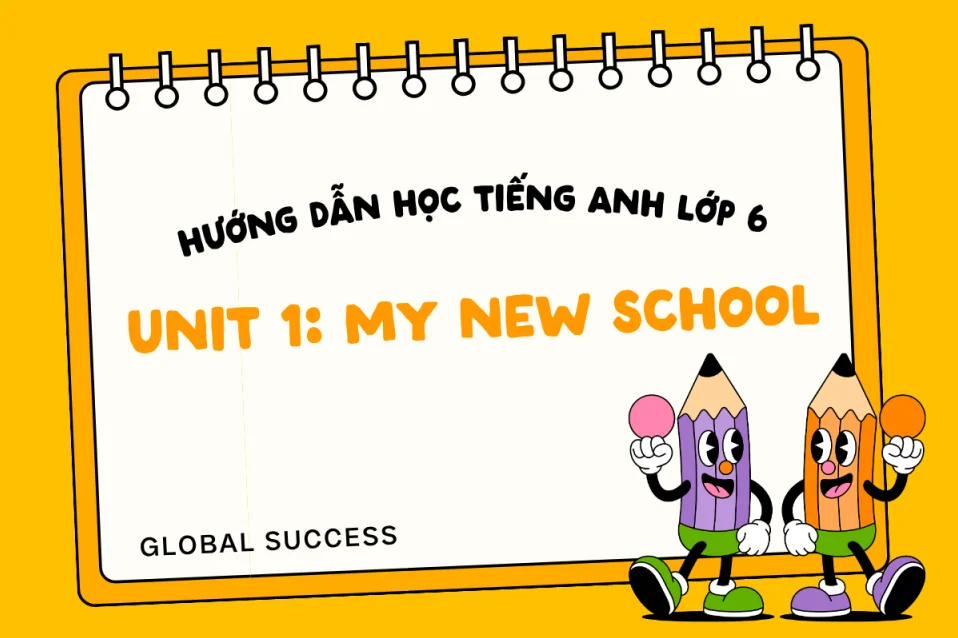 Hướng dẫn soạn Tiếng Anh lớp 6 Unit 1 Global Success & cách tự học