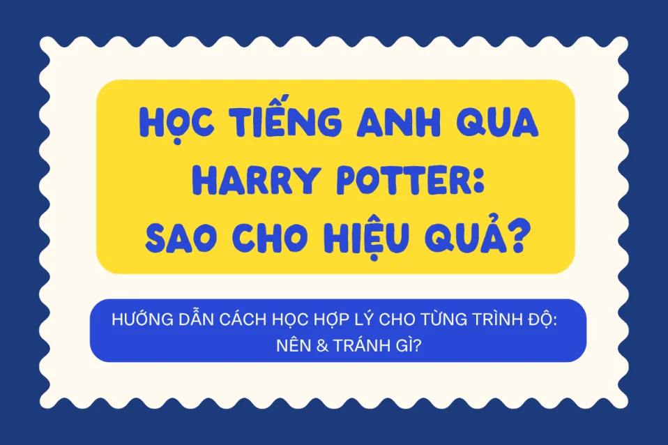 Harry Potter tiếng Anh: Học qua truyện và phim như thế nào cho hiệu quả?
