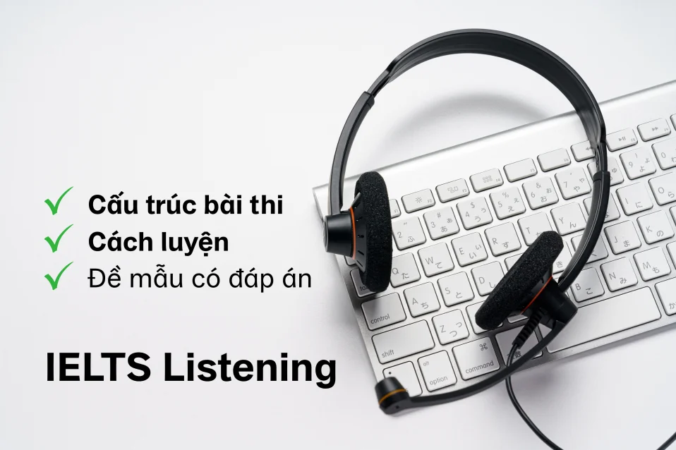 IELTS Listening: Cấu trúc bài thi, cách luyện và đề mẫu có đáp án