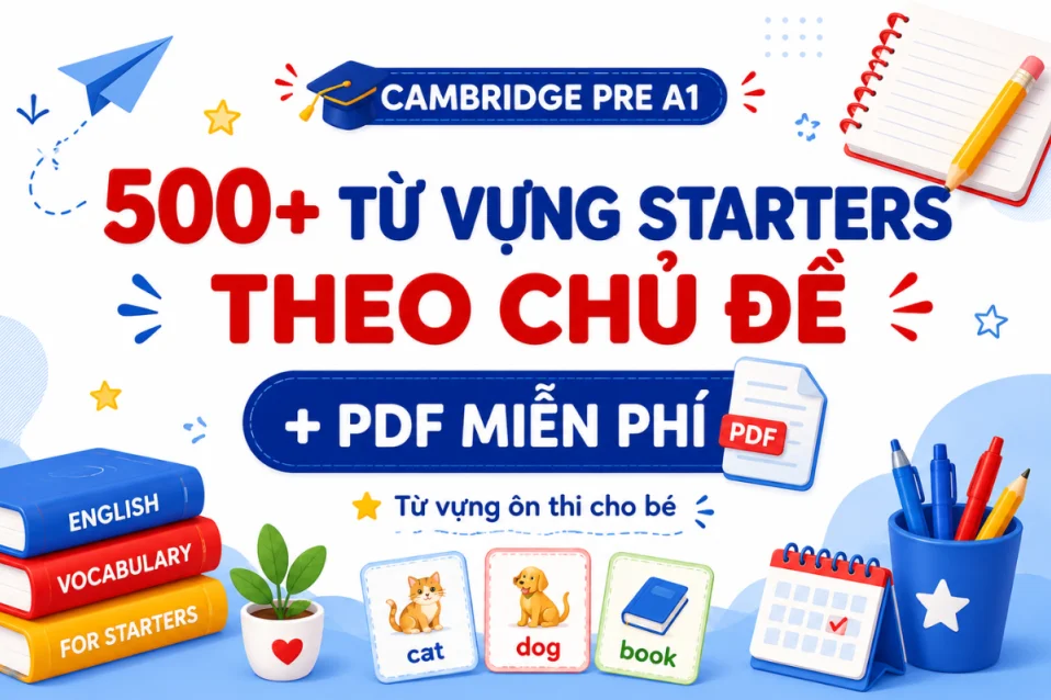 Bộ từ vựng Starters Cambridge PDF theo chủ đề giúp bé ôn thi hiệu quả