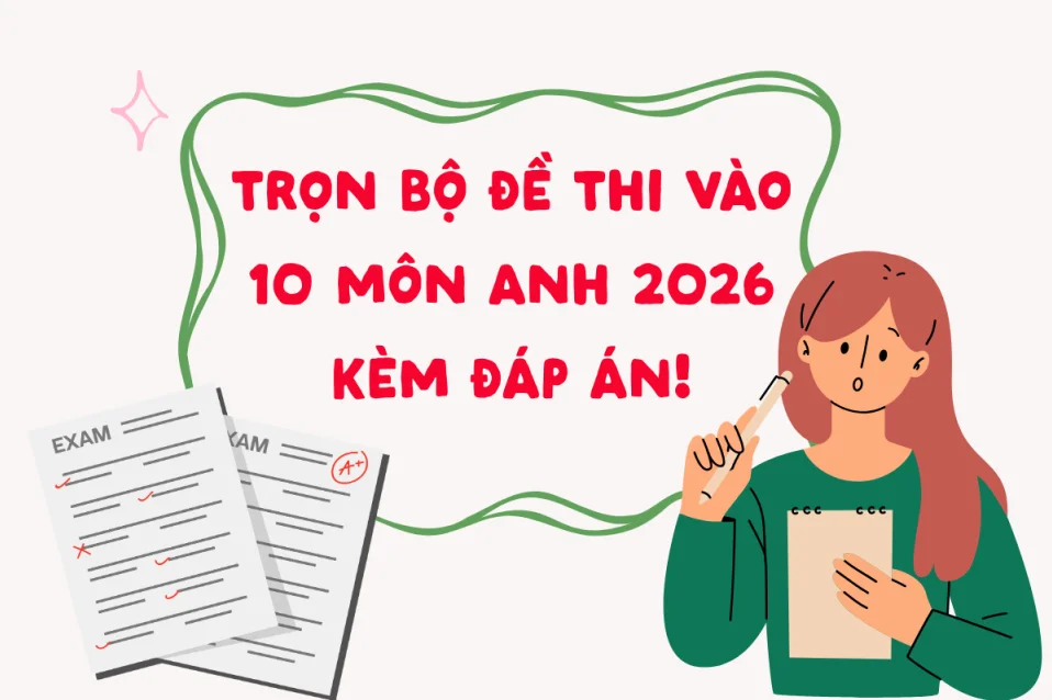 Đề thi tuyển sinh lớp 10 môn Anh 2026 của 34 tỉnh thành có đáp án