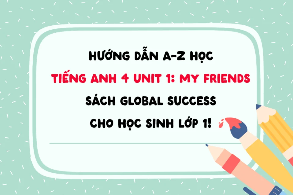 Soạn Tiếng Anh lớp 4 Unit 1 Global Success My Friends chi tiết