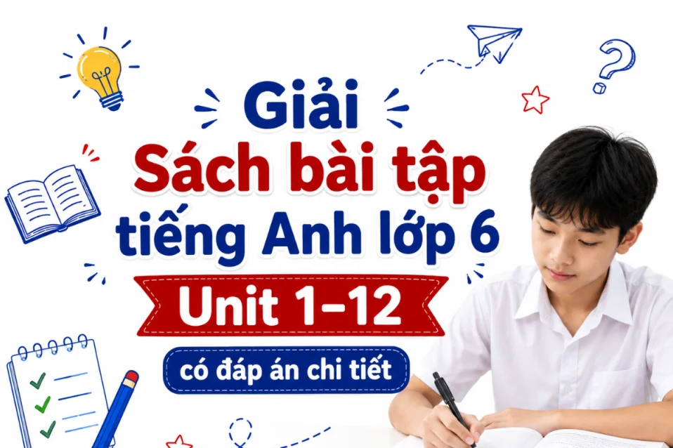 Giải Sách bài tập tiếng Anh lớp 6 Unit 1–12 có đáp án chi tiết