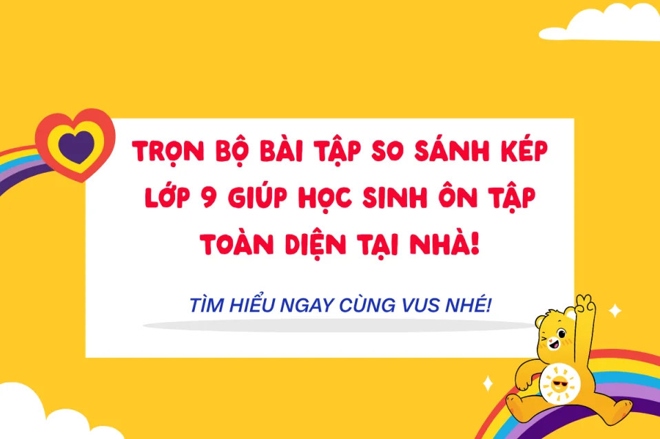 120+ câu bài tập so sánh kép lớp 9 từ cơ bản đến nâng cao có đáp án