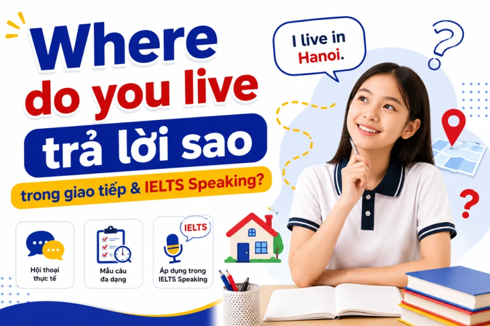 Where do you live trả lời sao? Cách đáp trong giao tiếp & IELTS Speaking